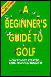 Beginner's Guide to Golf: How to Get Started... and Have Fun Doing It
