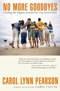 Title: No More Goodbyes: Circling the Wagons Around Our Gay Loved Ones, Author: Carol Lynn Pearson