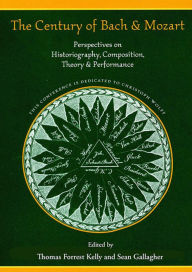 The Century of Bach & Mozart: Perspectives on Historiography, Composition, Theory & Performance