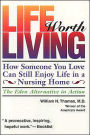 Life Worth Living: How Someone You Love Can Still Enjoy Life in a Nursing Home: The Eden Alternative in Action