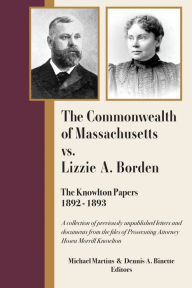 Title: The Commonwealth of Massachusetts vs. Lizzie A. Borden: The Knowlton Papers, 1892-1893, Author: Michael Martins