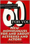 Title: 60 for You: New Monologues for and about Actresses and Actors, Author: Ken Friedman