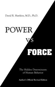 Power Versus Force: An Anatomy of Consciousness, the Hidden Determinants of Human Behavior
