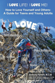 Title: I Love Life! I Love Me!: How to Love Yourself and Others: A Guide for Teens and Young Adults, Author: Anthony Dwane Parnell