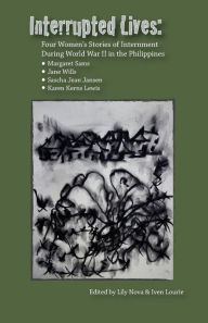 Title: Interrupted Lives: Four Women's Stories of Internment During WWII in the Philippines, Author: Margaret Sams