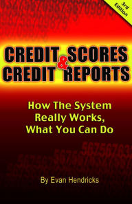 Credit Scores and Credit Reports: How the System Really Works, What You Can Do