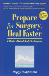 Title: Prepare for Surgery, Heal Faster: A Guide of Mind-Body Techniques, Author: Peggy Huddleston