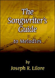 Title: The Songwriter's Guide to Melodies, Author: Joseph R Lilore