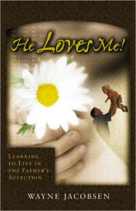 Title: He Loves Me!: Learning to Live in the Father's Affection, Author: Wayne Jacobsen