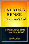 Talking Sense at Century's End : A Barbarous Time...and Now What?