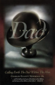 Title: In Search of Dad: Calling Forth the Dad within the Man, Author: Charles Elliott Newbold Jr