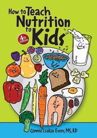 Title: How to Teach Nutrition to Kids, 4th edition, Author: Connie Liakos Evers