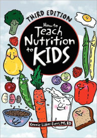 Title: How To Teach Nutrition To Kids, Author: Rd Connie Liakos Evers Ms