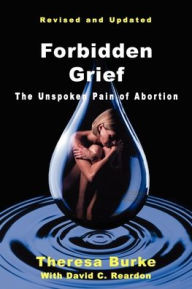 Title: Forbidden Grief: The Unspoken Pain of Abortion, Author: Theresa Burke