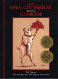 The Kansas City Barbeque Society Cookbook: Barbeque... It's Not Just for Breakfast Anymore