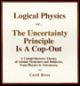 Logical Physics on the Uncertainty Principle Is a Cop-out: A Comprehensive Theory of Atomic Structure and Behavior from Physics to Astronomy