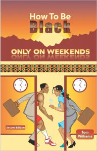 Title: How To Be Black Only On Weekends: 2nd Edition, Author: Tom Williams