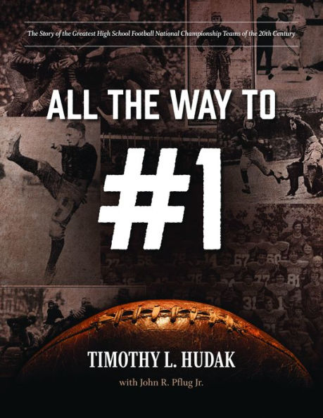 All the Way to #1: The Story of the Greatest High School Football National Championship Teams of the 20th Century