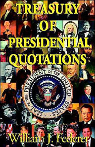 Title: Treasury of Presidential Quotations, Author: William J Federer