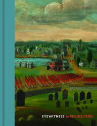 Title: Eyewitness to Revolution: The American Revolution Collection at the Concord Museum, Author: David F Wood
