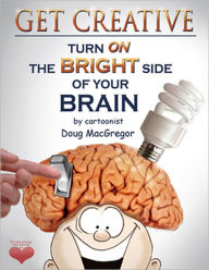 Get Creative!: Turn on the Bright Side of Your Brain