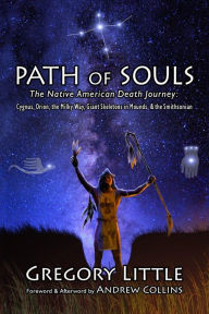 Title: Path of Souls: The Native American Death Journey: Cygnus, Orion, the Milky Way, Giant Skeletons in Mounds, & the Smithsonian, Author: Andrew Collins