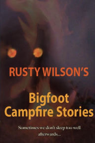 Title: Rusty Wilson's Bigfoot Campfire Stories, Author: Rusty Wilson