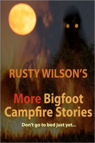 Title: Rusty Wilson's More Bigfoot Campfire Stories, Author: Rusty Wilson