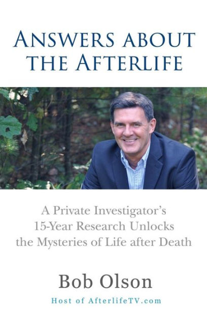 Answers About The Afterlife A Private Investigators 15 Year Research Unlocks Mysteries Of Life After Death By Bob Olson Paperback Answers About The Afterlife A Private Investigators 15 Year Research Unlocks Mysteries Of Life After Death By Bob Olson Paperback