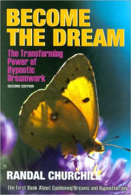 Title: Become the Dream: The Transforming Power of Hypnotic Dreamwork, Second Edition / Edition 2, Author: Randal Churchill