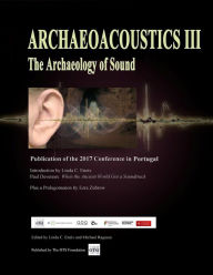 Title: Archaeoacoustics III - More on the Archaeology of Sound: Publication of Papers from the Third International Multi-Disciplinary Conference, Author: Michael W Ragussa