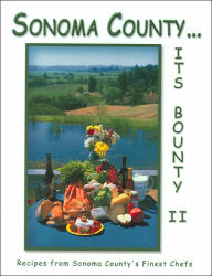 Sonoma County...Its Bounty II: Recipes from Outstanding Sonoma County Chefs