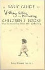 A Basic Guide to Writing, Selling and Promoting Children's Books: Plus Information about Self-Publishing