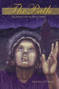 Title: The Path: the Inner Life of Jesus Christ, Author: Geoffrey S Childs