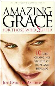 Amazing Grace for Those Who Suffer: 10 Life-Changing Stories of Hope and Healing