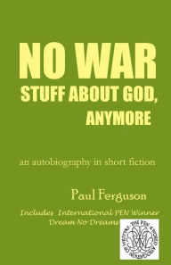 Title: No War Stuff About God, Anymore: an autobiography in short fiction, Author: J Michael Bell