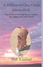 A Million To One Odds...Times Five: True Stories of Surviving Life as a Modern Day Cowboy with Humor Intact