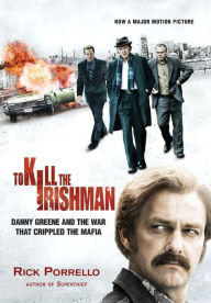 Title: To Kill the Irishman: The War that Crippled the Mafia, Author: Rick Porrello