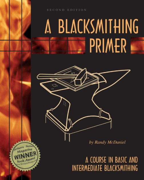 Blacksmithing Primer A Course In Basic And Intermediate Blacksmithing Edition 2 By Randy Mcdaniel 9780966258912 Paperback Barnes Noble