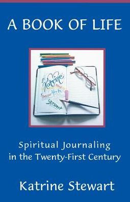 A Book of Life: Spiritual Journaling in the Twenty-First Century