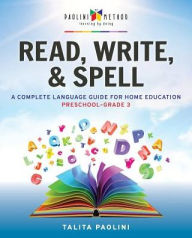 Title: Read, Write, & Spell: A Complete Language Guide for Home Education, Author: Talita Paolini