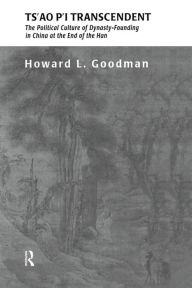 Title: Ts'ao P'i Transcendent: Political Culture and Dynasty-Founding in China at the End of the Han / Edition 1, Author: Howard L. Goodman