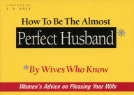 Title: How to Be the Almost Perfect Husband: By Wives Who Know, Author: J.S. Salt