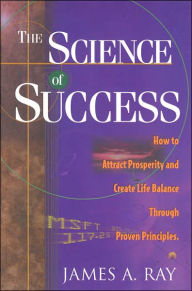 Science of Success: How to Attract Prosperity and Create Life Balance through Proven Principles