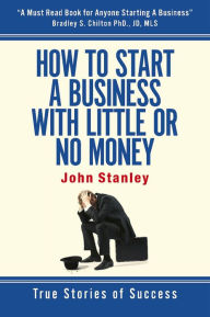 Title: How to Start a Business With Little or No Money: True Stories of Success, Author: John Stanley