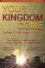 Title: Your Kingdom Come: The Reign of Christ's Kingdom in the Earth, Author: Intercessory Prayer Ministry International