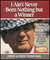 I Ain't Never Been Nothing but a Winner: Coach Bear Bryant's 323 Greatest Quotes about Success, on and off the Football Field