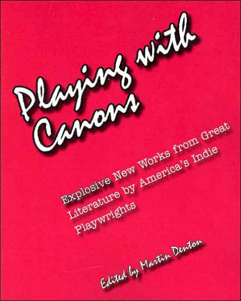 Playing with Canons: Explosive New Works from Great Literature by America's Indie Playwrights