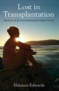 Title: Lost in Transplantation: Memoir of an Unconventional Organ Donor, Author: Eldonna Edwards