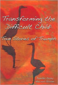 Transforming the Difficult Child: True Stories of Triumph